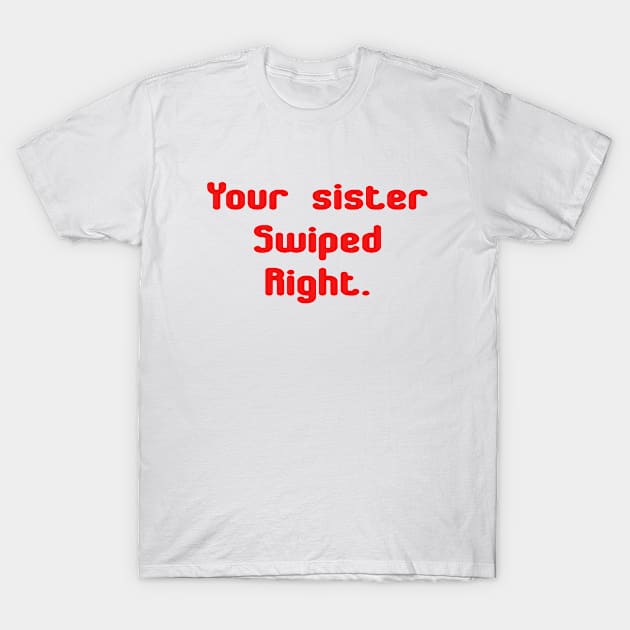 Your sister wiped right. T-Shirt by HandProShirts